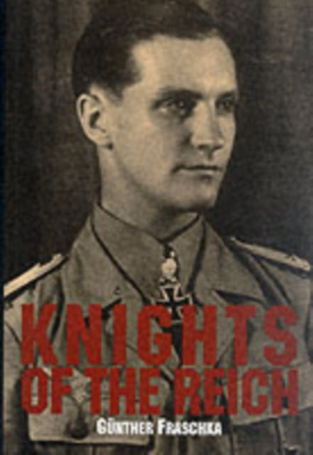 Knights of the Reich: The Twenty-Seven Most HIghly Decorated Soldiers of the Wehrmacht in World War II