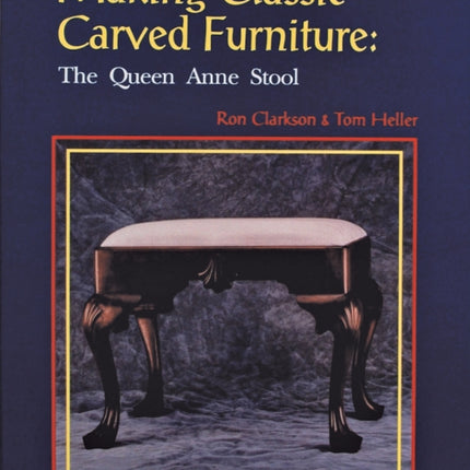 Making Classic Carved Furniture: The Queen Anne Stool: The Queen Anne Stool