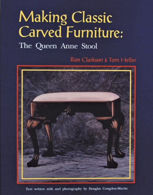 Making Classic Carved Furniture: The Queen Anne Stool: The Queen Anne Stool