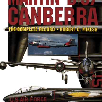 Martin B-57 Canberra: The Complete Record