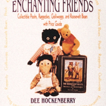 Enchanting Friends: Collectible Poohs, Raggedies, Golliwoggs, & Roosevelt Bears