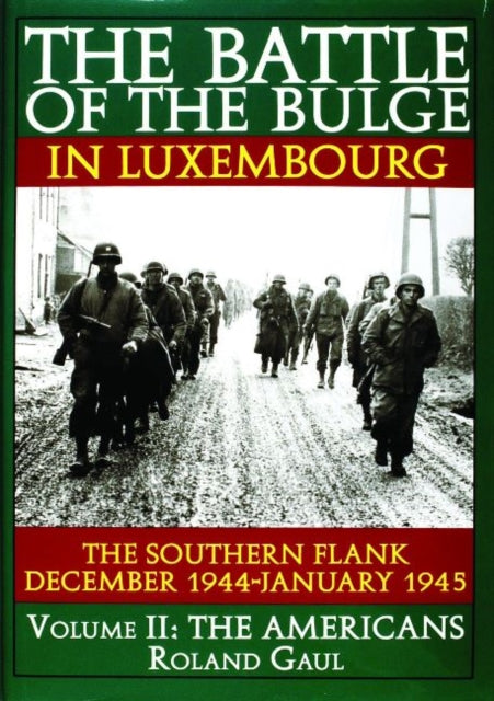 The Battle of the Bulge in Luxembourg: The Southern Flank - Dec. 1944 - Jan. 1945 Vol.II The Americans