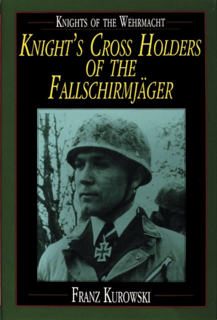 Knights of the Wehrmacht: Knight's Cross Holders of the Fallschirmjäger