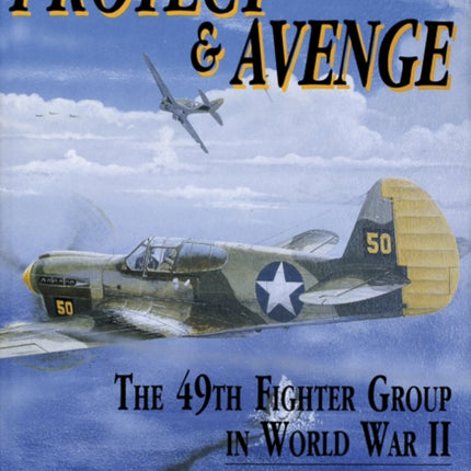 Protect & Avenge: The 49th Fighter Group in World War II