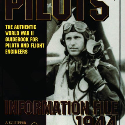 Pilots’ Information File 1944: The Authentic World War II Guidebook for Pilots and Flight Engineers