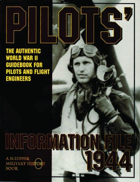 Pilots’ Information File 1944: The Authentic World War II Guidebook for Pilots and Flight Engineers