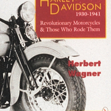 Harley Davidson Motorcycles, 1930-1941: Revolutionary Motorcycles and Those Who Made Them