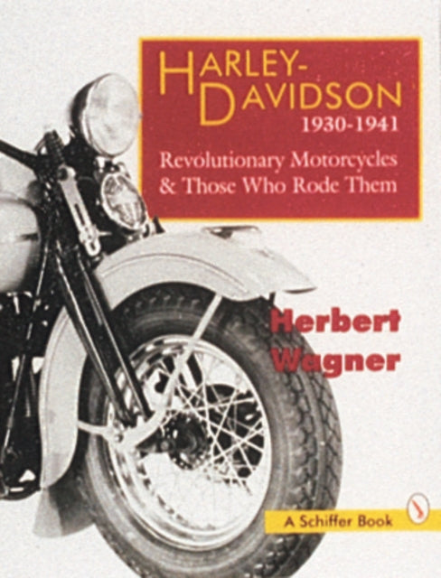 Harley Davidson Motorcycles, 1930-1941: Revolutionary Motorcycles and Those Who Made Them