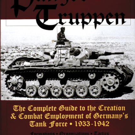 Panzertruppen: The Complete Guide to the Creation & Combat Employment of Germany’s Tank Force • 1933-1942