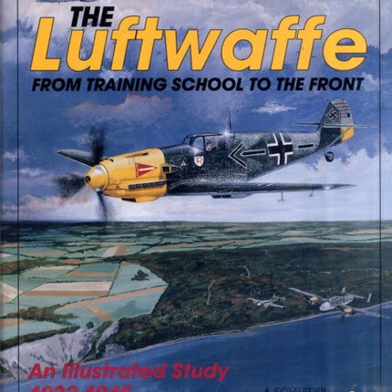 The Luftwaffe: From Training School to the Front - An Illustrated Study 1933-1945