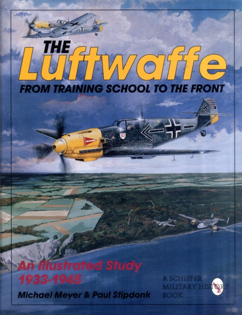 The Luftwaffe: From Training School to the Front - An Illustrated Study 1933-1945