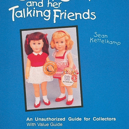 Chatty Cathy™ and Her Talking Friends: An Unauthorized Guide for Collectors