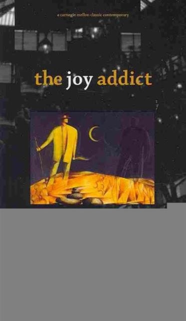 The Joy Addict Carnegie Mellon Classic Contemporary Series Poetry