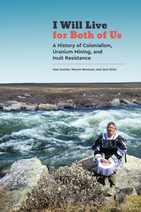 I Will Live for Both of Us  A History of Colonialism Uranium Mining and Inuit Resistance