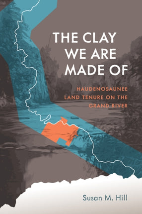 The Clay We Are Made Of  Haudenosaunee Land Tenure on the Grand River