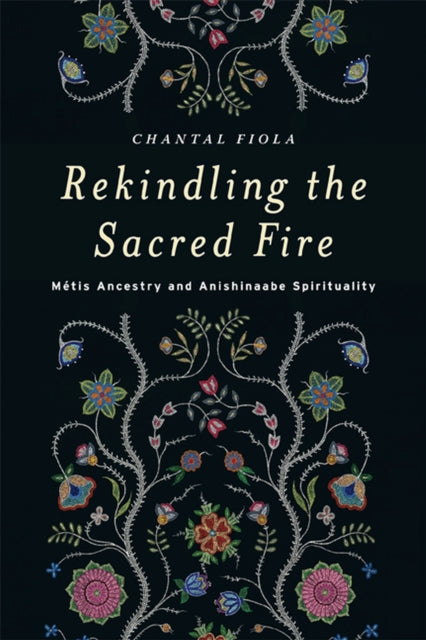 Rekindling the Sacred Fire: Metis Ancestry and Anishinaabe Spirituality