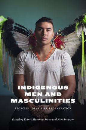 Indigenous Men and Masculinities  Legacies Identities Regeneration