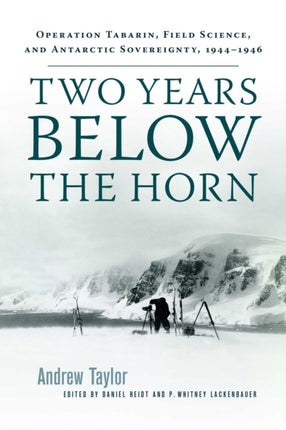 Two Years Below the Horn  Operation Tabarin Field Science and Antarctic Sovereingty