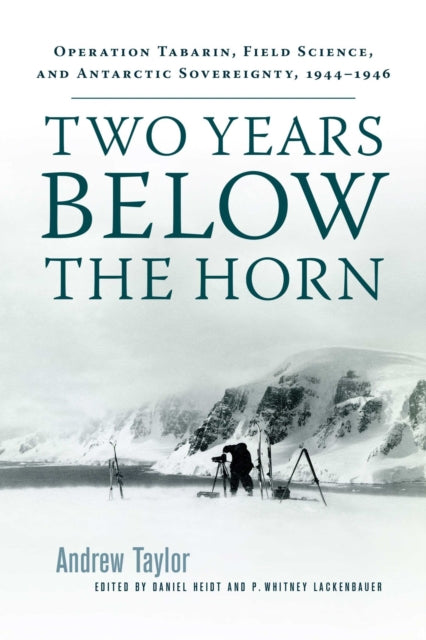 Two Years Below the Horn  Operation Tabarin Field Science and Antarctic Sovereingty