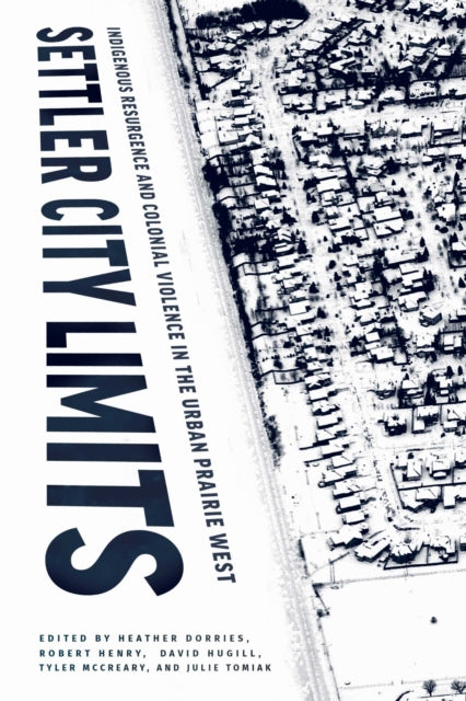 Settler City Limits  Indigenous Resurgence and Colonial Violence in the Urban Prairie West
