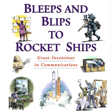 Bleeps and Blips to Rocket Ships: Great Inventions in Communications