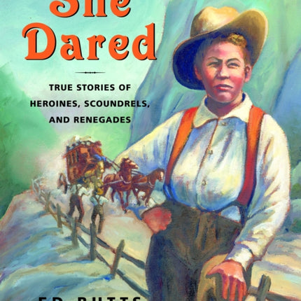 She Dared: True Stories of Heroines, Scoundrels, and Renegades