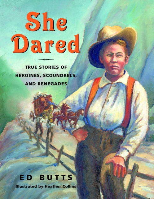 She Dared: True Stories of Heroines, Scoundrels, and Renegades