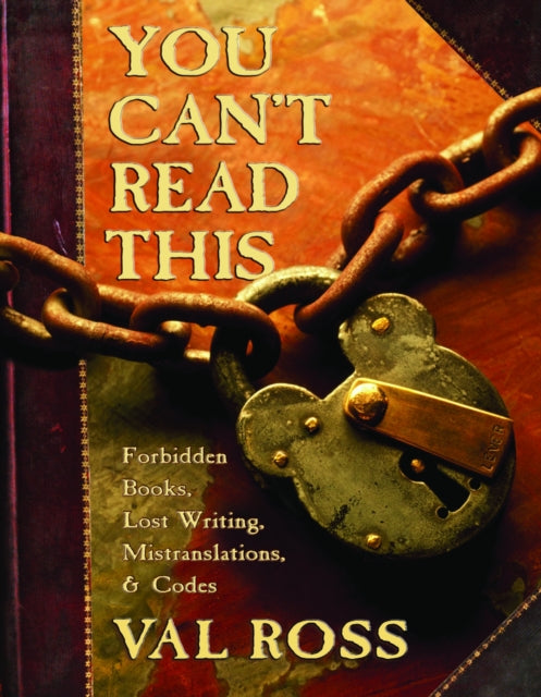 You Can't Read This: Forbidden Books, Lost Writing, Mistranslations, and Codes