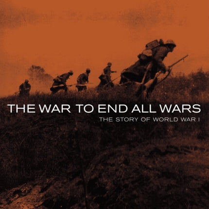 The War to End All Wars: The Story of World War I