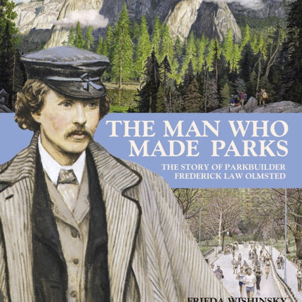 The Man Who Made Parks: The Story of Parkbuilder Frederick Law Olmsted