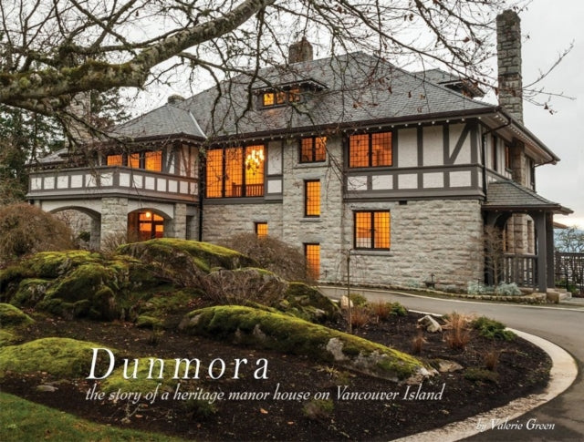 Dunmora: a story of a heritage manor house on Vancouver Island