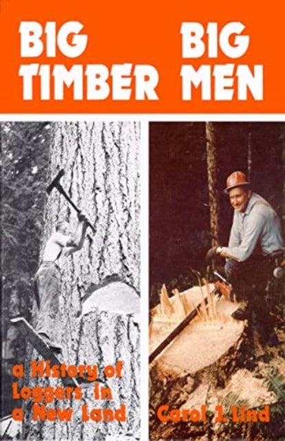 Big Timber Big Men: A History of Loggers in a New Land