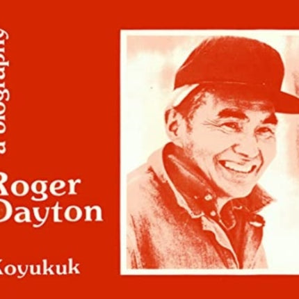 Alaska No.7 - Koyukuk - Dayton: Roger Dayton - A Biography