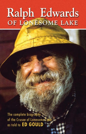 Ralph Edwards of Lonesome Lake: the complete biography of the Crusoe of Lonesome Lake as told to Ed Gould