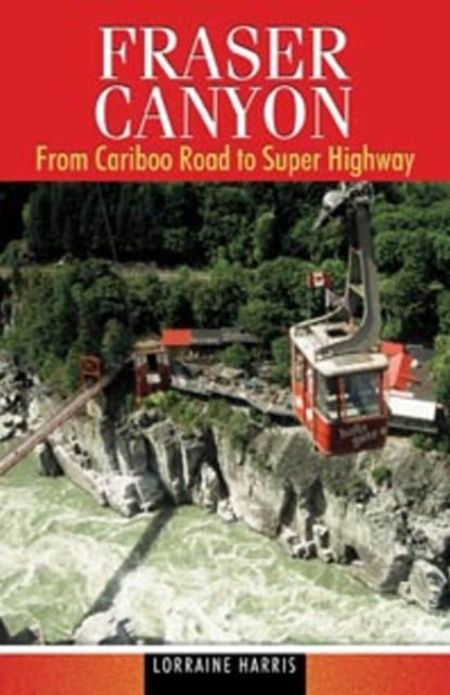 Fraser Canyon: From Cariboo Road to Super Highway