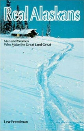 Real Alaskans: Men and Women Who Make the Great Land Great