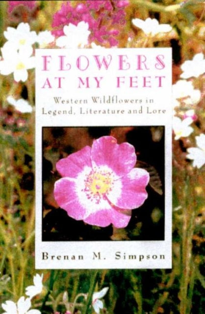 Flowers at My Feet: Western Wildflowers in Legend, Literature and Lore