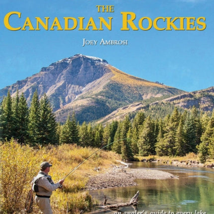 Fishing the Canadian Rockies 2nd Edition: an angler's guide to every lake, river and stream