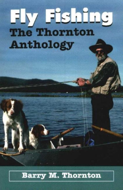 Fly Fishing - Thornton Anthology: The Thornton Anthology