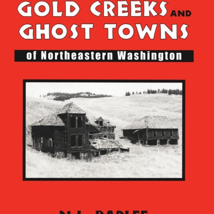 Gold Creeks and Ghost Towns of NE WA: of Northeastern Washington