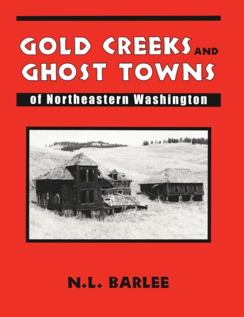 Gold Creeks and Ghost Towns of NE WA: of Northeastern Washington