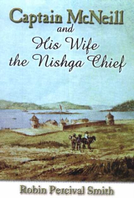 Captain McNeil and His Wife the Nishga Chief: From Boston Fur Trader to Hudson's Bay company Trader