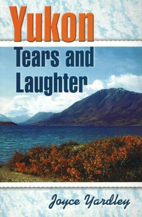 Yukon Tears and Laughter: Memories Are Forever