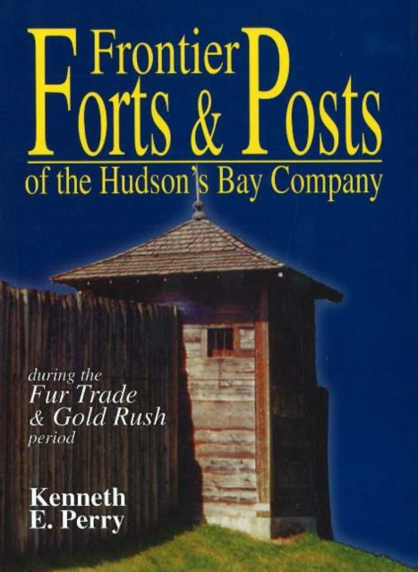 Frontier Forts and Posts: of the Hudson's Bay Company