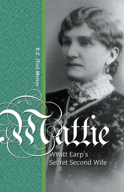 Mattie: Wyatt Earp's Secret Second Wife