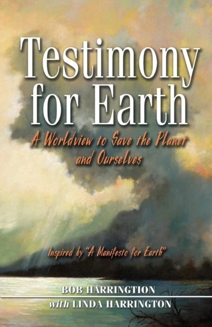 Testimony for Earth: A Worldview to Save the Planet and Ourselves