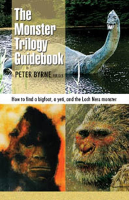 The Monster Trilogy Guidebook: How to find a bigfoot, a yeti, and the Loch Ness monster