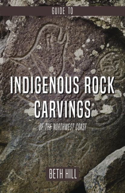 Guide to Indigenous Rock Carvings of the Northwest Coast: Petroglyphs and Rubbings of the Pacific Northwest