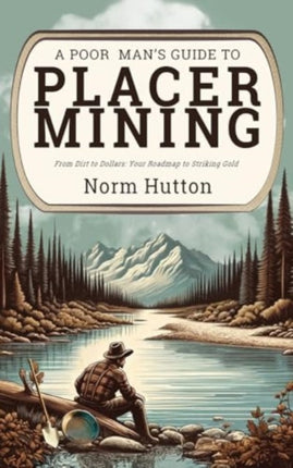 A Poor Mans Guide to Placer Mining