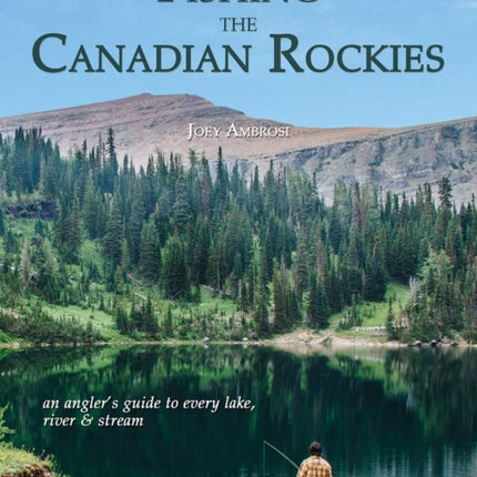 Fishing the Canadian Rockies 1st Edition: an angler's guide to every lake, river and stream